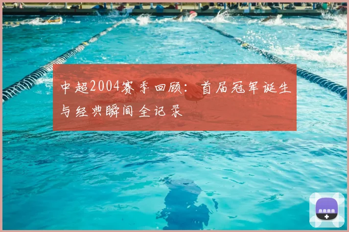 中超2004赛季回顾：首届冠军诞生与经典瞬间全记录